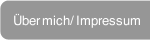 &Uuml;ber mich/ Impressum