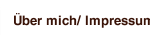 &Uuml;ber mich/ Impressum